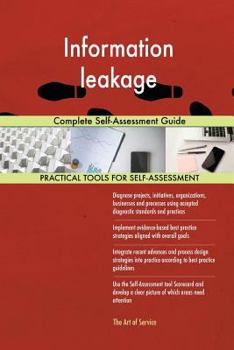 Information leakage: Complete Self-Assessment Guide