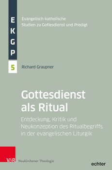 Paperback Der Gottesdienst ALS Ritual: Entdeckung, Kritik Und Neukonzeption Des Ritualbegriffs in Der Evangelischen Liturgik [German] Book