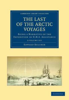 Paperback The Last of the Arctic Voyages 2 Volume Set: Being a Narrative of the Expedition in HMS Assistance, Under the Command of Captain Sir Edward Belcher, C Book