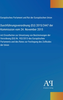 Durchführungsverordnung (EU) 2015/2447 der Kommission vom 24. November 2015: mit Einzelheiten zur Umsetzung von Bestimmungen der Verordnung (EU) Nr. ... des Zollkodex der Union (German Edition)