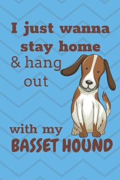 I Just Wanna Stay Home And Hang Out With My Basset Hound: For Basset Hound Fans