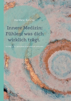 Innere Medizin: Fühlen, was dich wirklich trägt.: Ein Weg zu Dir. Spiritualität & Wissenschaft verbunden. (German Edition)