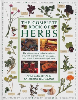 Paperback Complete Book of Herbs: The Ultimate Guide to Herbs and Their Uses, with Over 120 Step-By-Step Recipes and Practical, Easy-To-Make Gift Ideas Book