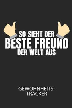 So sieht der beste Freund der Welt aus - Gewohnheitstracker: Arbeitsbuch, um seine Gewohnheiten niederzuschreiben und gezielt sein Leben ins positive zu verbessern! (German Edition)