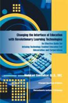 Paperback Changing the Interface of Education with Revolutionary Learning Technologies: An Effective Guide for Infusing Technology Enabled Education For Univers Book