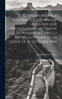 Hardcover Correspondance Diplomatique Chinoise Relative Aux Négotiations Du Traité De Whampoa Conclu Entre La France Et La Chine Le 24 Octobre 1844 [French] Book