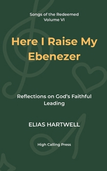 Here I Raise My Ebenezer: Reflections on God’s Faithful Leading (Songs of the Redeemed)