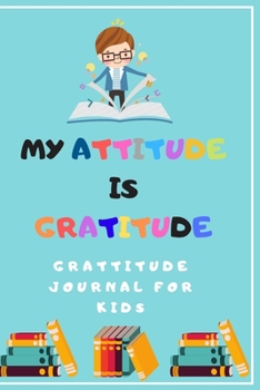 My attitude is Gratitude: Gratitude journal for kids: This is a productivity journal, motivational journal & goal journal! A , ,& personal journal! to ... You will see a difference in 30 days!