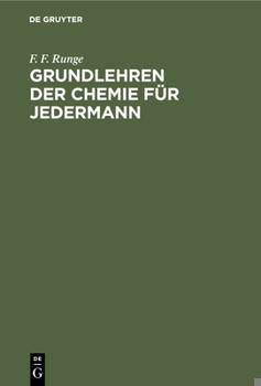 Grundlehren Der Chemie F�r Jedermann: Besonders F�r Aerzte, Apotheker, Landwirthe, Fabrikanten Und Gewerbtreibende Und Alle Diejenigen, Welche in Dieser N�zlichen Wissenschaft Gr�ndliche Kenntnisse Si