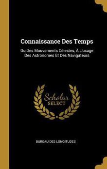 Hardcover Connaissance Des Temps: Ou Des Mouvements Célestes, À L'usage Des Astronomes Et Des Navigateurs [French] Book