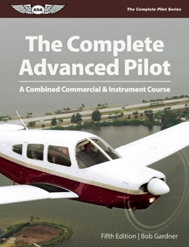 Paperback The Complete Advanced Pilot: A Combined Commercial & Instrument Course Book