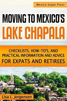 Paperback Moving to Mexico's Lake Chapala: b029: Checklists, How-tos, and Practical Information and Advice for Expats and Retirees Book