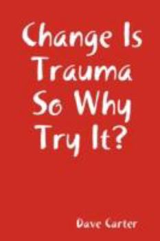 Paperback Change is Trauma So Why Try It? Book