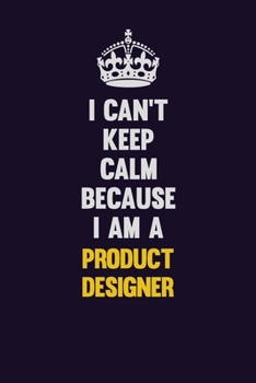 Paperback I Can't Keep Calm Because I Am A Product Development Engineer: Motivational and inspirational career blank lined gift notebook with matte finish Book