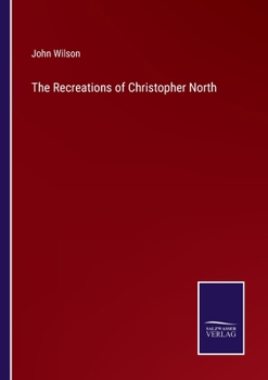 The Recreations of Christopher North [pseud.] Complete in one Volume