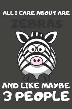 Paperback All I Care About Are Zebras And Like Maybe 3 People: Zebra Gifts Lined Notebooks, Journals, Planners and Diaries to Write In - For Zebra Lovers Book