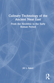 Culinary Technology of the Ancient Near East: From the Neolithic to the Early Roman Period