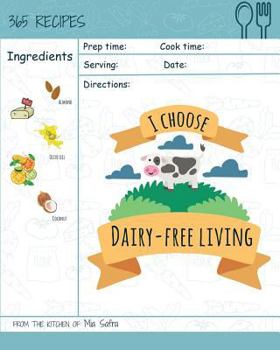 Paperback I Choose Dairy-Free Living: Reach 365 Happy and Healthy Days! [best Dairy Free Cookbook, Dairy Free Baking Cookbook, Dairy Free Recipes for Kids, Book