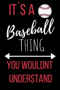 It`s a Baseball Thing: Funny Novelty Gift Baseball Player Journal- Small Lined Notebook/Diary 6" x 9"  for Notes, To Do Lists and Creative Writing