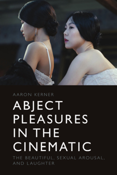 Hardcover Abject Pleasures in the Cinematic: The Beautiful, Sexual Arousal, and Laughter Book