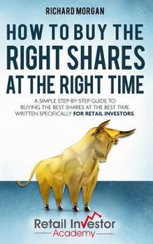 Paperback How to Buy the Right Shares at the Right Time: A simple step-by-step guide to buying the best shares at the best time written specifically for retail Book