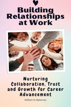 Paperback Building Relationships at Work: Nurturing Collaboration, Trust, and Growth for Career Advancement Book