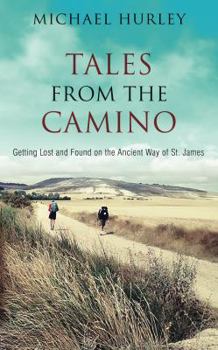 Paperback Tales from the Camino: The Story of One Man Lost and a Practical Guide for Those Who Would Follow the Ancient Way of St. James Book