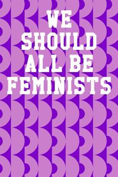 Paperback We Should All Be Feminists: Wide Ruled Notebook 6"x9" 120 Pages Book