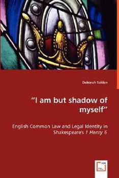 I Am But Shadow of Myself - English Common Law and Legal Identity in Shakespeare's 1 Henry 6