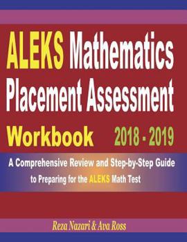 Paperback ALEKS Mathematics Placement Assessment Workbook 2018 - 2019: A Comprehensive Review and Step-By-Step Guide to Preparing for the ALEKS Math Book