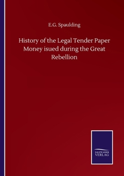 History of the Legal Tender Paper Money isued during the Great Rebellion