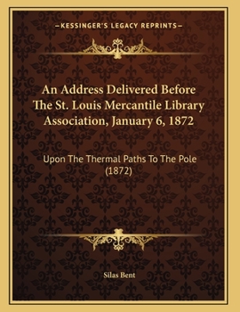 Paperback An Address Delivered Before The St. Louis Mercantile Library Association, January 6, 1872: Upon The Thermal Paths To The Pole (1872) Book