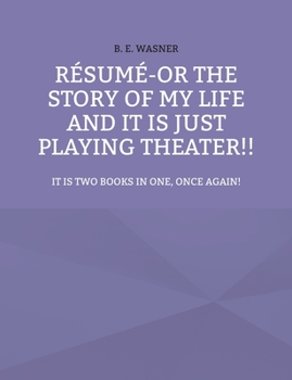 R?sum? - or the story of my life and it is just playing theater!!: It is two books in one, once again!