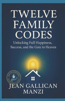TWELVE FAMILY CODES: Unlocking Full Happiness, Success, and the Gate to Heaven