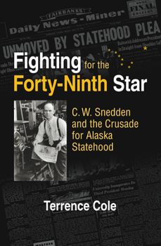 Hardcover Fighting for the Forty-Ninth Star: C. W. Snedden and the Crusade for Alaska Statehood Book