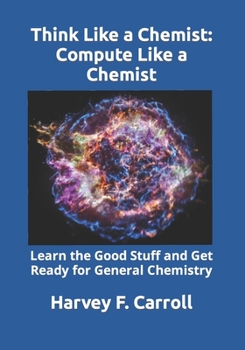 Paperback Think Like a Chemist: Compute Like a Chemist: Learn the Good Stuff and Get Ready for General Chemistry Book