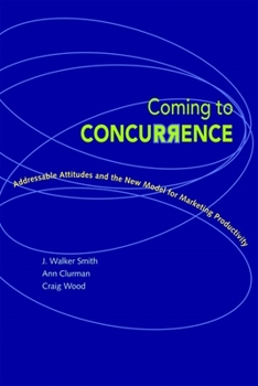 Hardcover Coming to Concurrence: Addressable Attitudes and the New Model for Marketing Productivity Book
