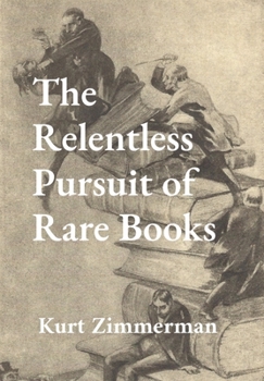 The Relentless Pursuit of Rare Books: Further Essays and Escapades