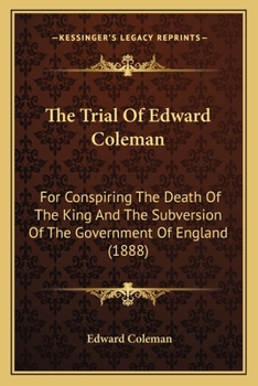 Paperback The Trial Of Edward Coleman: For Conspiring The Death Of The King And The Subversion Of The Government Of England (1888) Book