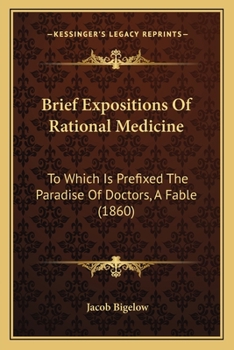 Brief Expositions of Rational Medicine: To Which is Prefixed The Paradise of Doctors, a Fable