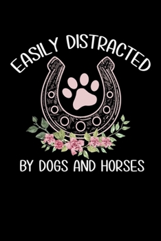 EASILY DISTRACTED BY DOGS AND HORSES: A Journal, Notepad, or Diary to write down your thoughts. - 120 Page - 6x9 - College Ruled Journal - Writing ... Writing Space, Doodle, Note, Sketchpad.