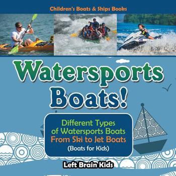 Paperback Watersports Boats! Different Types of Watersports Boats : From Ski to Jet Boats (Boats for Kids) - Children's Boats & Ships Books Book