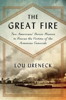 Hardcover The Great Fire: One American's Mission to Rescue Victims of the 20th Century's First Genocide Book