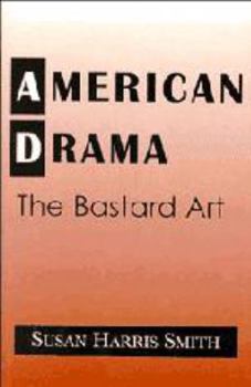 American Drama: The Bastard Art - Book  of the Cambridge Studies in American Theatre and Drama