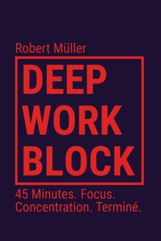 Paperback Deep Work Block: 45 Minutes. Focus. Concentration. Terminé. (Méthode: Comment entrer et faire du Deep Work) [French] Book