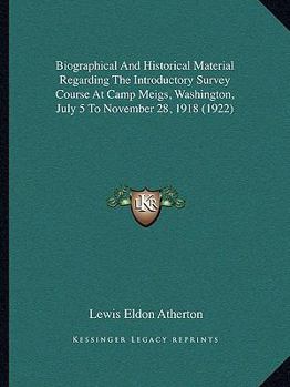 Paperback Biographical And Historical Material Regarding The Introductory Survey Course At Camp Meigs, Washington, July 5 To November 28, 1918 (1922) Book