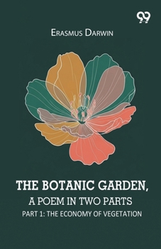 The Botanic Garden, A Poem In Two Parts: Part 1: The Economy Of Vegetation