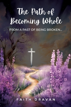 Paperback The Path of Becoming Whole from a Past of Being Broken Book