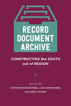 Hardcover Record, Document, Archive: Constructing the South Out of Region Book