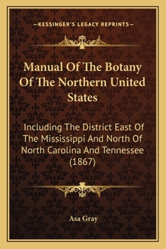 Paperback Manual Of The Botany Of The Northern United States: Including The District East Of The Mississippi And North Of North Carolina And Tennessee (1867) Book